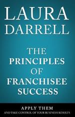 The Principles of Franchisee Success: Apply Them and Take Control of Your Business Results