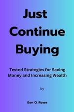 Just Continue Buying: Tested Strategies for Saving Money and Increasing Wealth