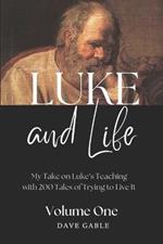 LUKE AND LIFE Volume 1: My Take on Luke's Teaching with 200 Tales of Trying to Live It!