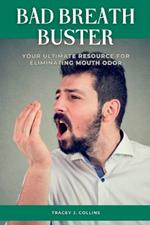 Bad Breath Buster: Your Ultimate Resource for Eliminating Mouth Odor