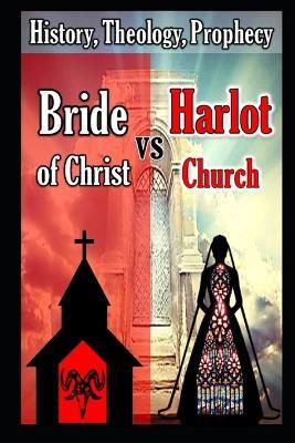 Bride of Christ vs the Harlot Church: History, Theology, Prophecy - Mark Lee England - cover