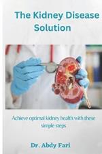The Kidney Disease Solution: Achieve optimal kidney health with these simple steps
