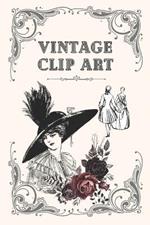 Vintage Clip Art: Beautiful Vintage Illustrations For Use in Art, Journaling, Craft Projects, Etc