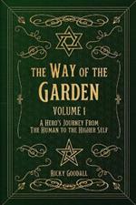 The Way of The Garden Volume 1: A Hero's Journey From the Human to the Higher Self