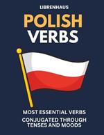 Polish Verbs: Most Essential Verbs Conjugated Through Tenses and Moods