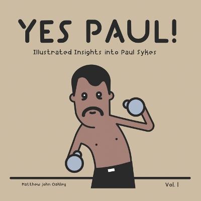YES PAUL! - Illustrated Insights into Paul Sykes - Matthew John Oakley - cover