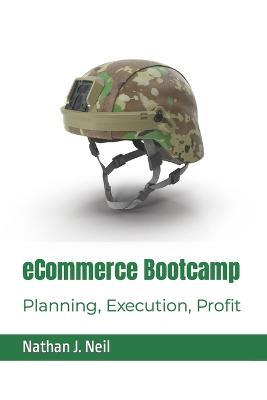eCommerce Bootcamp: Planning, Execution, Profit - Nathan J Neil - cover