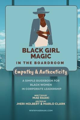 Black Girl Magic in the Boardroom: Empathy and Authenticity - Mae Raaki - cover