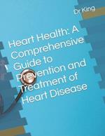 Heart Health: A Comprehensive Guide to Prevention and Treatment of Heart Disease