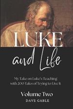 LUKE AND LIFE Volume 2: My Take on Luke's Teaching with 200 Tales of Trying to Live It!