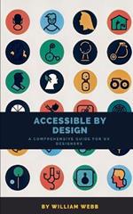 Accessible by Design: A Comprehensive Guide to UX Accessibility for Designers