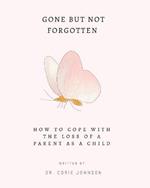 Gone but not forgotten: A Guide on How to Cope with the Loss of a Parent as a Child