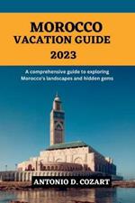 Morocco Vacation Guide 2033: A comprehensive guide to exploring Morocco's landscapes and hidden gems