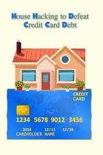 House Hacking to Defeat Credit Card Debt