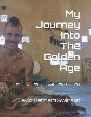 My Journey Into The Golden Age: A Love Story with Self to All - David Kenneth Swinson - cover