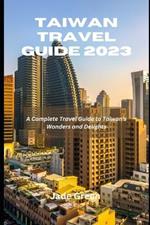 Taiwan Travel Guide 2023: A Complete Travel Guide to Taiwan's Wonders and Delights
