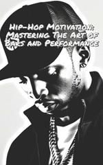 Hip-Hop Motivation: Mastering The Art of Bars and Performance