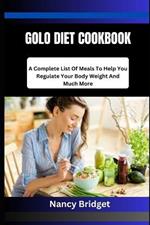 Golo Diet Cookbook: A Complete List Of Meals To Help You Regulate Your Body Weight And Much More