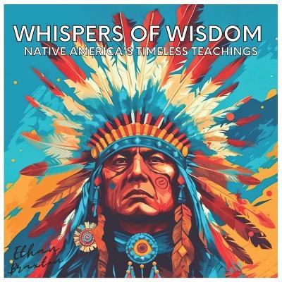 Whispers of Wisdom: Native America's Timeless Teachings - Ethan Braxton - cover