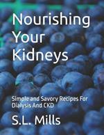 Nourishing Your Kidneys: Simple and Savory Recipes For Dialysis And CKD