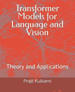 Transformer Models for Language and Vision: Theory and Applications