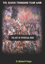 The Seven Thousand Year War: The Art of Spiritual War