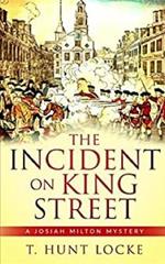 The Incident on King Street: A Josiah Milton Colonial Boston Mystery