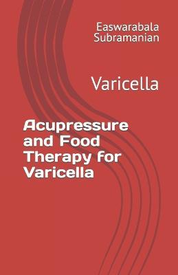 Acupressure and Food Therapy for Varicella: Varicella - Easwarabala Subramanian - cover