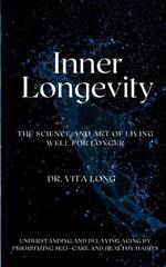 Inner Longevity: The Science and Art of Living Well for Longer