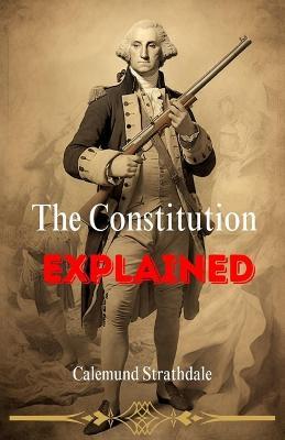 The Constitution Explained - Calemund Strathdale - cover