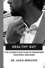 Healthy Guy: The Ultimate Diet Plan to Transform your Body and Mind