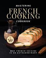 Mastering French Cooking Cookbook: Why French Cuisine Is So Extraordinary