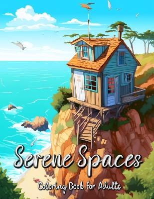 Serene Spaces Coloring Book for Adults: Discover the Tranquility of Tiny Living Through Coloring - Laura Seidel - cover