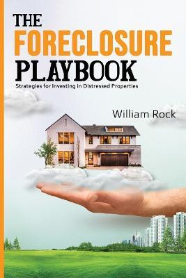 The Foreclosure Playbook: Strategies for Investing in Distressed Properties - William Rock - cover