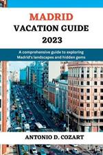 Madrid Vacation Guide 2023: A comprehensive guide to exploring Madrid's landscapes and hidden gems.