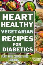 Heart-Healthy Vegetarian Recipes for Diabetics: Plant Pure Comfort Food Cookbook