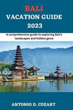 Bali Vacation Guide 2023: A comprehensive guide to exploring Bali's landscape and hidden gems