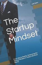 The Startup Mindset: From Idea to Reality: Embracing the Startup Mindset in Today's Business World