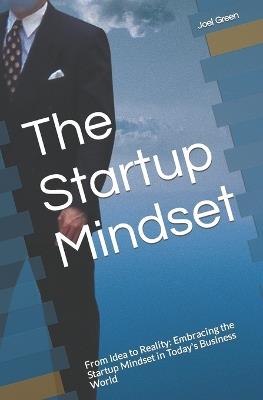 The Startup Mindset: From Idea to Reality: Embracing the Startup Mindset in Today's Business World - Joel Green - cover