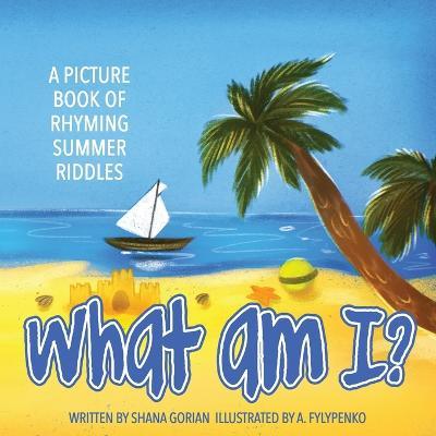 What Am I? Summer: A Picture Book of Read-Aloud, Rhyming Summer Riddles - Shana Gorian - cover