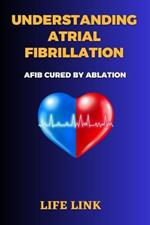 Understanding Atrial Fibrillation: AFIB Cured by Ablation
