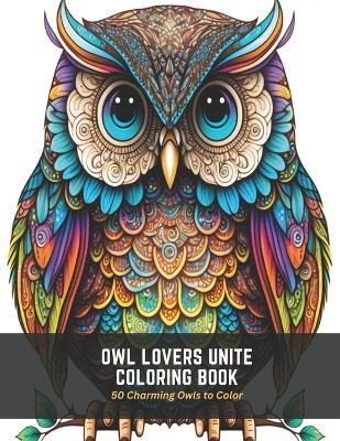 Owl Lovers Unite Coloring Book: 50 Charming Owls to Color - Manuel Bradley - cover
