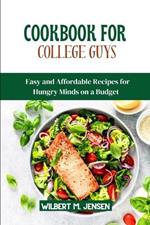 Cookbook for College Guys: Easy and Affordable Recipes for Hungry Minds on a Budget