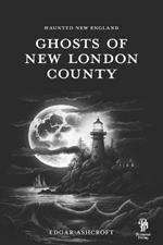 Haunted New England: Ghosts of New London County