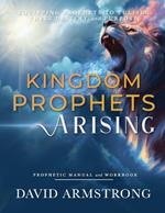 Kingdom Prophets Arising: Equipping Prophets to Fulfill their Destiny and Purpose