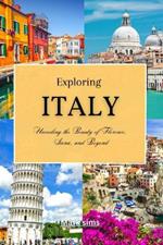 Exploring Italy: Unveiling the Beauty of Florence, Siena, and Beyond
