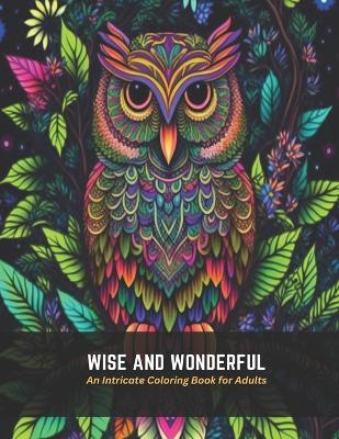 Wise and Wonderful: An Intricate Coloring Book for Adults - Monica Manning - cover