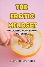 The Erotic Mindset: Unlocking Your Sexual Potential