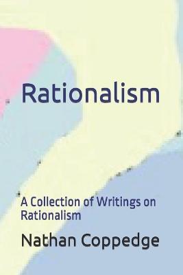 Rationalism: A Collection of Writings on Rationalism - Nathan Coppedge - cover