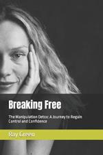 Breaking Free: The Manipulation Detox: A Journey to Regain Control and Confidence